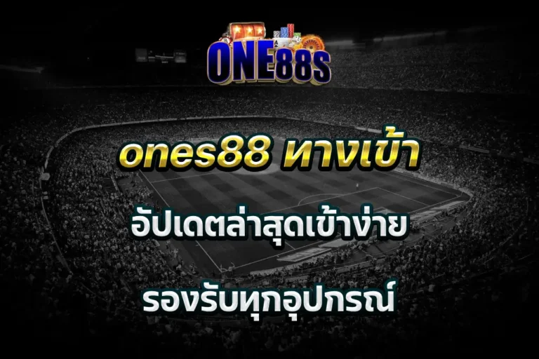 ones88 ทางเข้า อัปเดตล่าสุดเข้าง่าย รองรับทุกอุปกรณ์