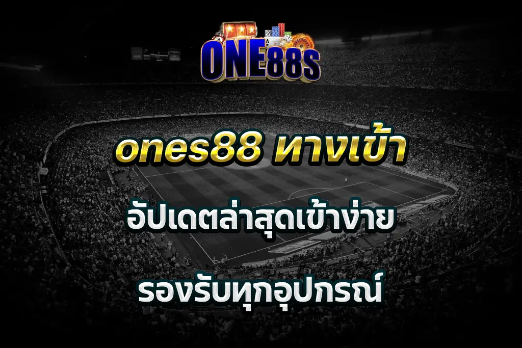 ones88 ทางเข้า อัปเดตล่าสุดเข้าง่าย รองรับทุกอุปกรณ์